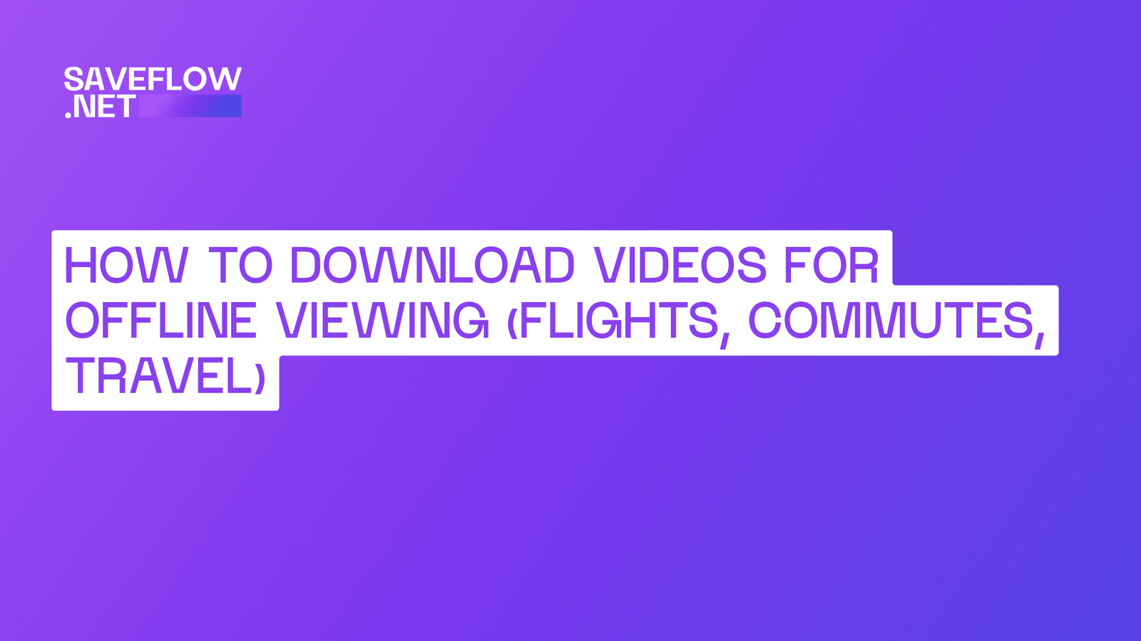 How to download videos for offline viewing (flights, commutes, travel)